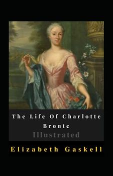 The Life Of Charlotte Bronte Illustrated
