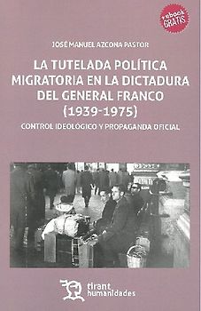 La tutela política migratoria en la dictadura del general Franco, 1939-1975 : control ideológico y propaganda oficial