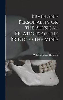 Brain and Personality or the Physical Relations of the Brind to the Mind