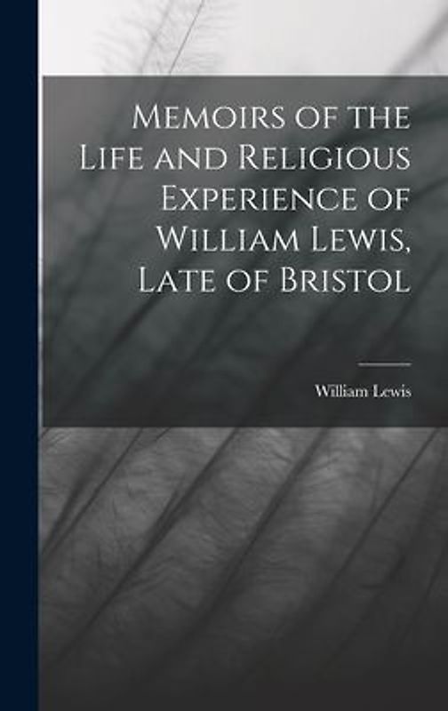 Memoirs of the Life and Religious Experience of William Lewis, Late of Bristol