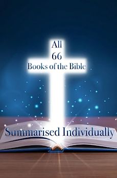 All 66 Books of the Bible, Summarised Individually