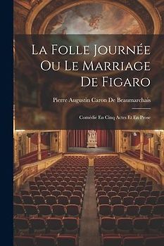 La Folle Journée Ou Le Marriage De Figaro: Comédie En Cinq Actes Et En Prose