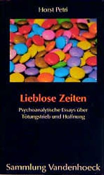 Lieblose Zeiten. Psychoanalytische Essays über Tötungstrieb und Hoffnung