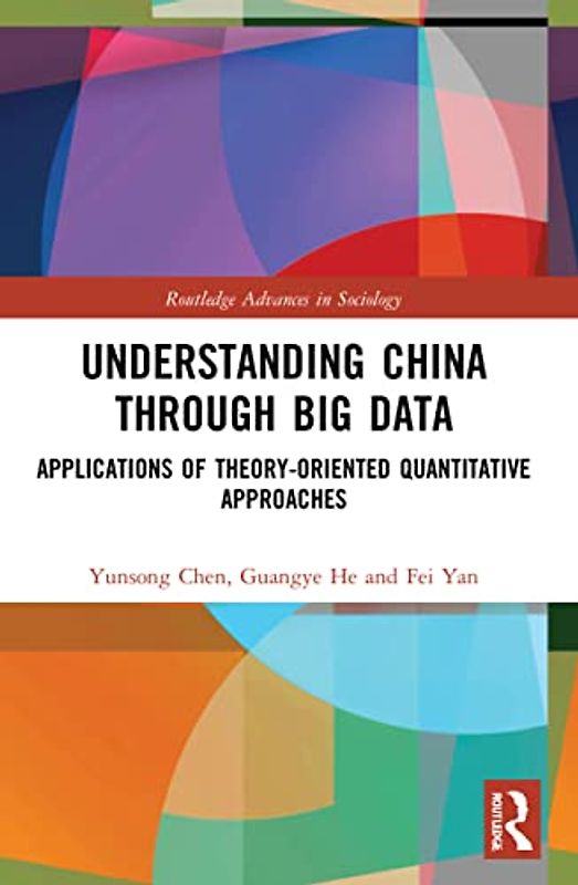 Understanding China through Big Data: Applications of Theory-oriented Quantitative Approaches (Routledge Advances in Sociology)