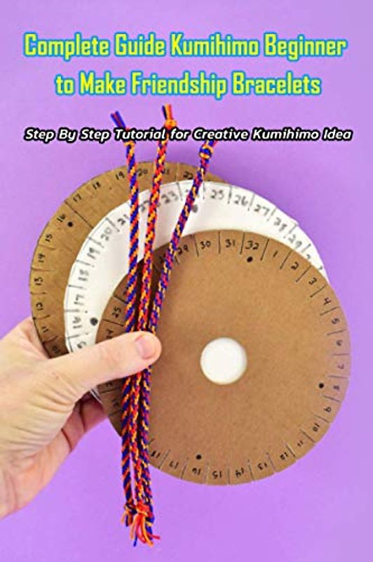 Complete Guide Kumihimo Beginner to Make Friendship Bracelets:: Getting Started with Kumihimo