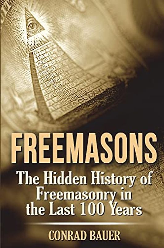 Freemasons: The Hidden History of Freemasonry in the Last 100 Years
