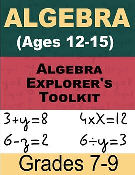 Algebra Explorer's Toolkit Math For Kids: Interactive Workbook for Grades 7-9 (Ages 12-15)