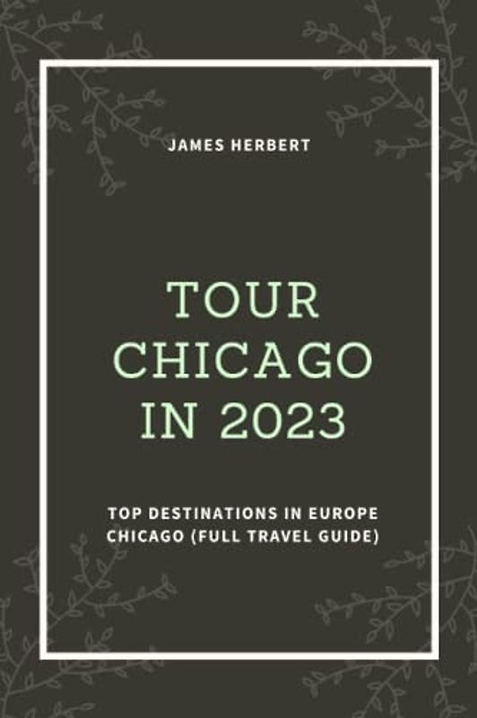 TOUR CHICAGO IN 2023: Top Destinations in Europe Chicago (Full Travel Guide)
