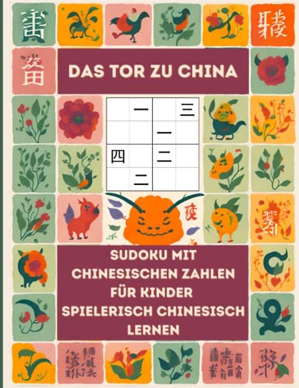Das Tor zu China - Sudoku mit chinesischen Zahlen für Kinder - Spielerisch Chinesisch lernen: 100 4x4- und 100 6x6-Sudoku-Rätsel, Einführung und Übungspapier. Lernen durch Gamification.