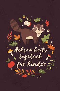 Achtsamkeitstagebuch für Kinder: Ausfüllbuch mit kindgerechten Übungen für mehr Achtsamkeit im Alltag, Achtsamkeitstraining als Tagebuch für Kinder ... Geschenk. Schönes Geschenk für Kinder
