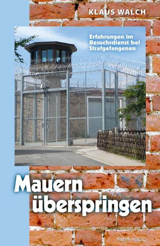 Mauern überspringen. Erlebnisse im Besuchsdienst bei Strafgefangenen