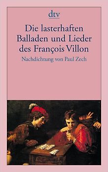 Die lasterhaften Balladen und Lieder des François Villon