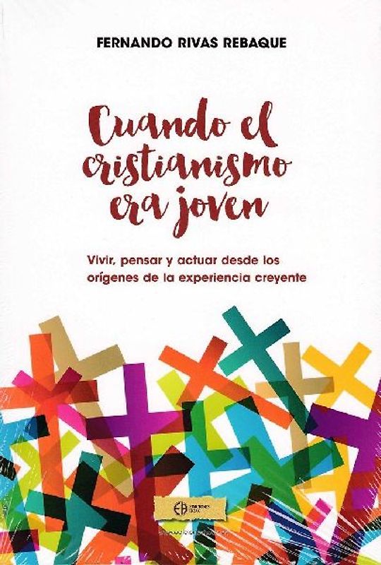 Cuando el cristianismo era joven : vivir, pensar y actuar desde los orígenes de la experiencia creyente