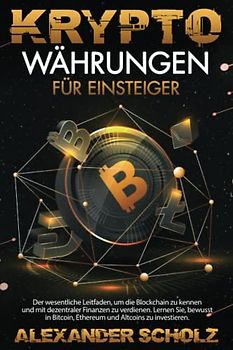 Kryptowährungen für Einsteiger: Der wesentliche Leitfaden, um die Blockchain zu kennen und mit dezentraler Finanzen zu verdienen. Lernen Sie, bewusst in Bitcoin, Ethereum und Altcoins zu investieren