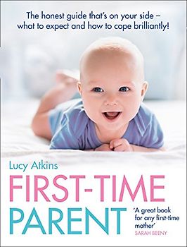 First-Time Parent: The honest guide to coping brilliantly and staying sane in your baby’s first year
