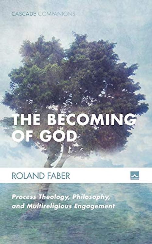 The Becoming of God: Process Theology, Philosophy, and Multireligious Engagement (Cascade Companions, Band 34)