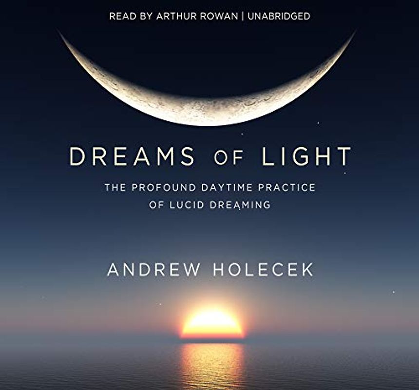 Dreams of Light: The Profound Daytime Practice of Lucid Dreaming