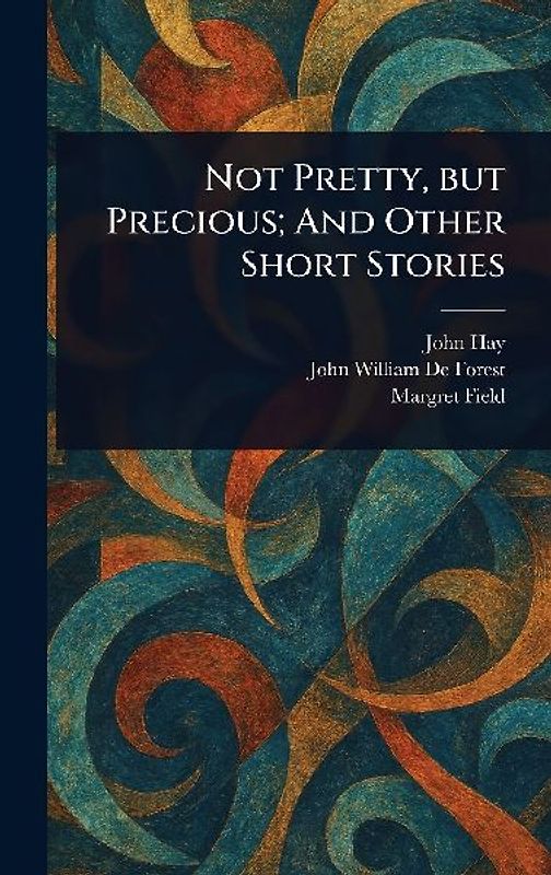 Not Pretty, but Precious; And Other Short Stories