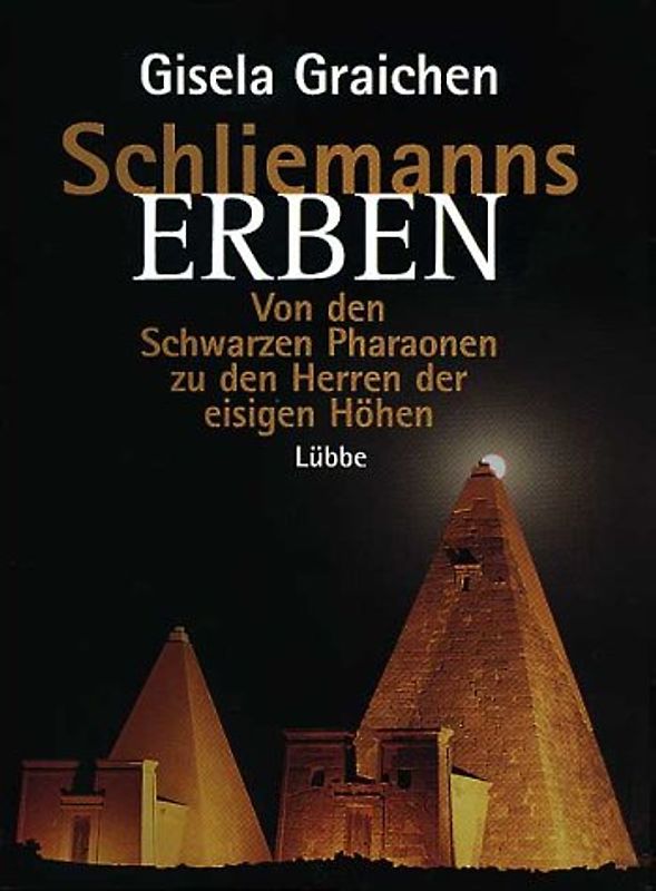 Schliemanns Erben - Von den Schwarzen Pharaonen zu den Herren der eisigen Höhen