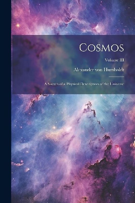 Cosmos: A Sketch of a Physical Description of the Universe; Volume III