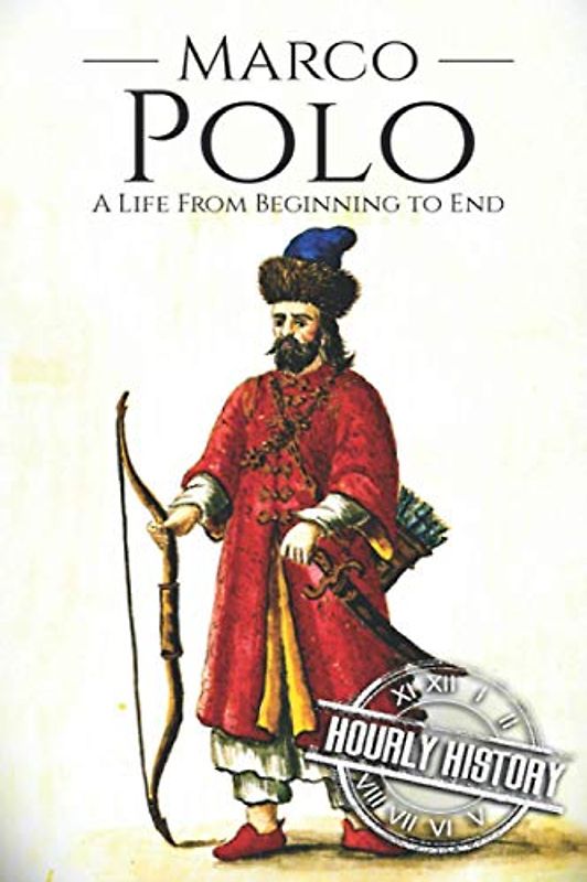 Marco Polo: A Life from Beginning to End (Biographies of Explorers, Band 2)