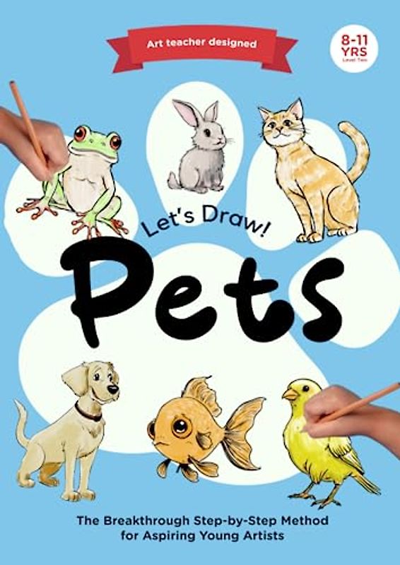 Lets Draw Pets: Level 2, 8-11yrs: The Breakthrough Step-by-Step Method for Aspiring Young Artists