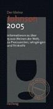 Der kleine Johnson 2005. Informationen zu über 15.000 Weinen der Welt, zu Produzenten, Jahrgängen und Trinkreife