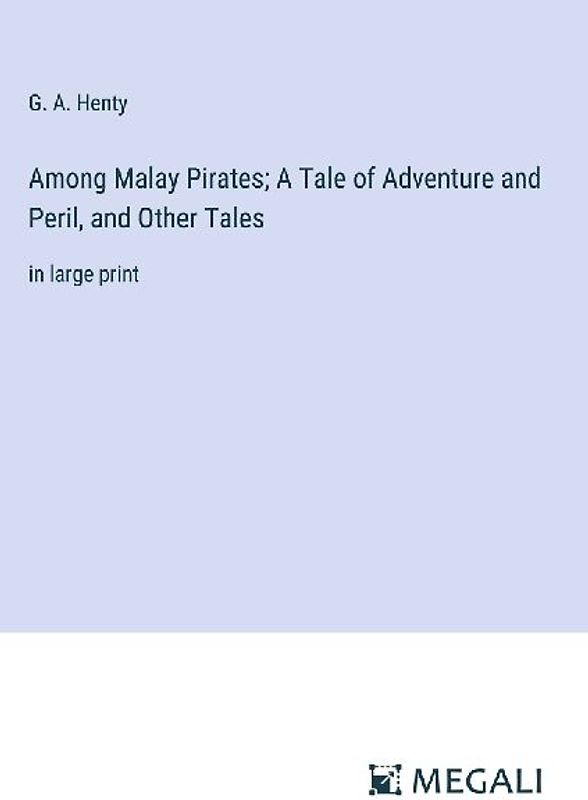 Among Malay Pirates; A Tale of Adventure and Peril, and Other Tales