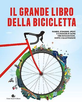 Il grande libro della bicicletta. Numeri, itinerari, sport e curiosità in oltre 1000 infografiche, mappe e illustrazioni