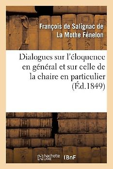 Dialogues Sur l'Éloquence En Général Et Sur Celle de la Chaire En Particulier (Éd.1849)