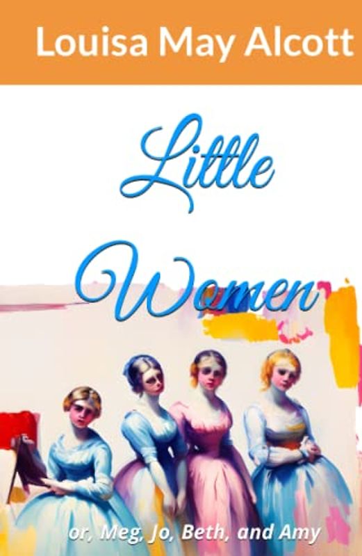 Little Women: Or, Meg, Jo, Beth, and Amy