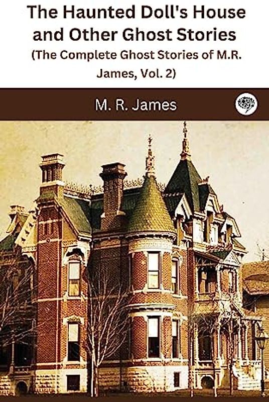 The Haunted Doll's House and Other Ghost Stories (The Complete Ghost Stories of M.R. James, Vol. 2)