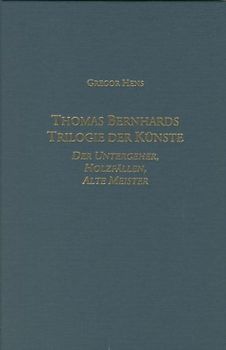 Thomas Bernhards Trilogie Der Künste: Der Untergeher, Holzfallen, Alte Meister. - Hens, Gregor