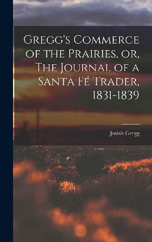 Gregg's Commerce of the Prairies, or, The Journal of a Santa Fé Trader, 1831-1839