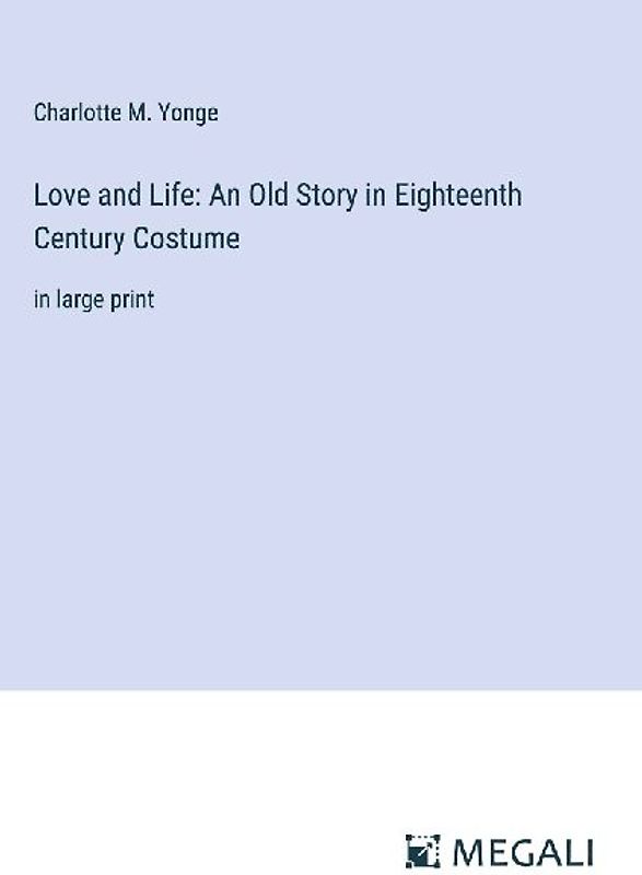 Love and Life: An Old Story in Eighteenth Century Costume