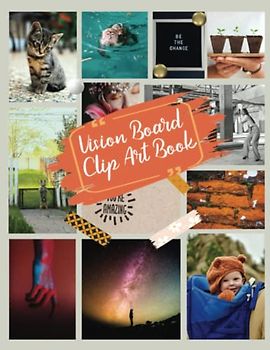 Vision Board Clip Art Book: For visualizing your life goals and dreams, Words & Images in All Categories, Playful, Stylish and Diverse Images for Collage Making & Scrapbooking. 400+Images.