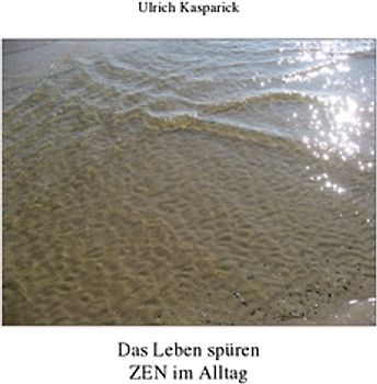 Das Leben spüren  ZEN im Alltag