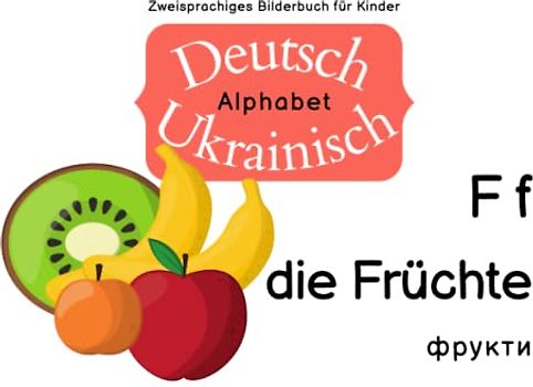 Zweisprachiges Bilderbuch für Kinder, Alphabet: Deutsch-Ukrainisch | Двомовна книжка з картинками для дітей, алфавіт: німецько-український: die Früchte | фрукти