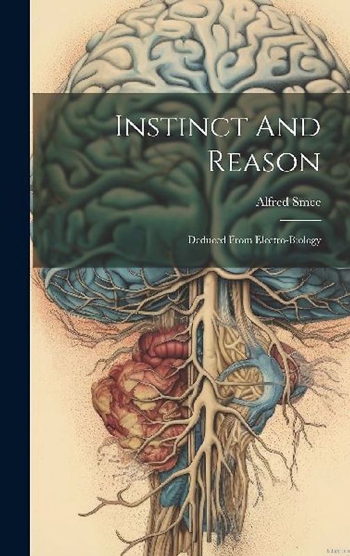 Instinct And Reason: Deduced From Electro-biology