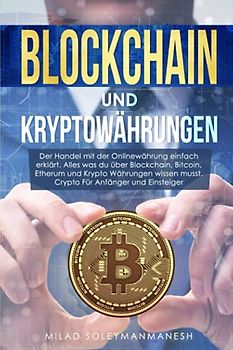 Blockhain und Kryptowährung: Der Handel mit der Onlinewährung ein-fach erklärt. Alles was du über Block-chain, Bitcoin, Etherum und Krypto Währungen wissen musst. Crypto für Anfänger und Einsteiger