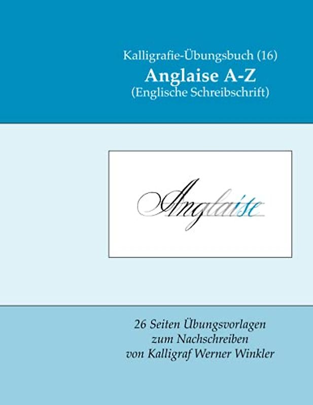 Anglaise A-Z (Englische Schreibschrift): Kalligrafie-Übungsbuch (16) 26 Übungsvorlagen zum Nachschreiben (Kalligrafie-Übungsbücher, Band 14)
