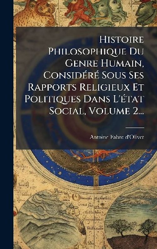 Histoire Philosophique Du Genre Humain, ConsidÃ(c)rÃ(c) Sous Ses Rapports Religieux Et Politiques Dans L'Ã(c)tat Social, Volume 2...