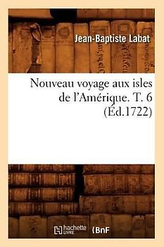 Nouveau Voyage Aux Isles de l'Amérique. T. 6 (Éd.1722)