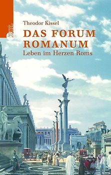 Das Forum Romanum. Leben im Herzen Roms