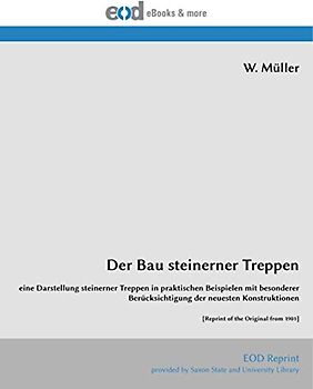 Der Bau steinerner Treppen: eine Darstellung steinerner Treppen in praktischen Beispielen mit besonderer Berücksichtigung der neuesten Konstruktionen [Reprint of the Original from 1901]