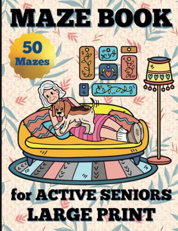 Maze Book for Active Seniors, Large Print: Growing Old with Puzzle Books is Like Embarking On An Endless Adventure Where the Joy of Solving Challenges Never Fades