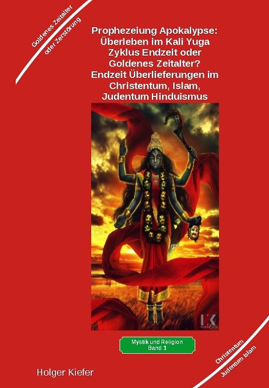 Prophezeiung Apokalypse: Überleben im Kali Yuga-Zyklus Endzeit oder Goldenes Zeitalter? Was sagen die Schriften der Veden, die Rishis, Jesus, Paulus, Sadhguru ...