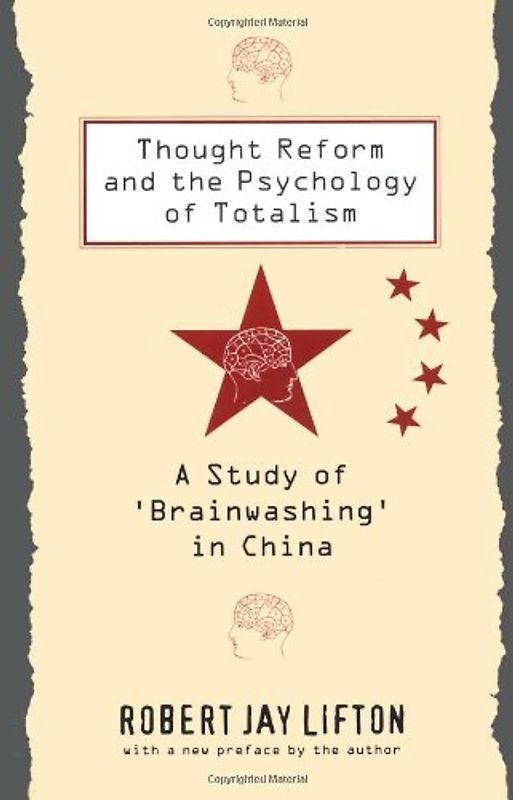 Thought Reform and the Psychology of Totalism: A Study of 'Brainwashing' in China - Lifton, Robert Jay