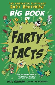 The Fantastic Flatulent Fart Brothers' Big Book of Farty Facts: An Illustrated Guide to the Science, History, and Art of Farting (Humorous reference ... Brothers’ Fun Facts (UK edition), Band 1)