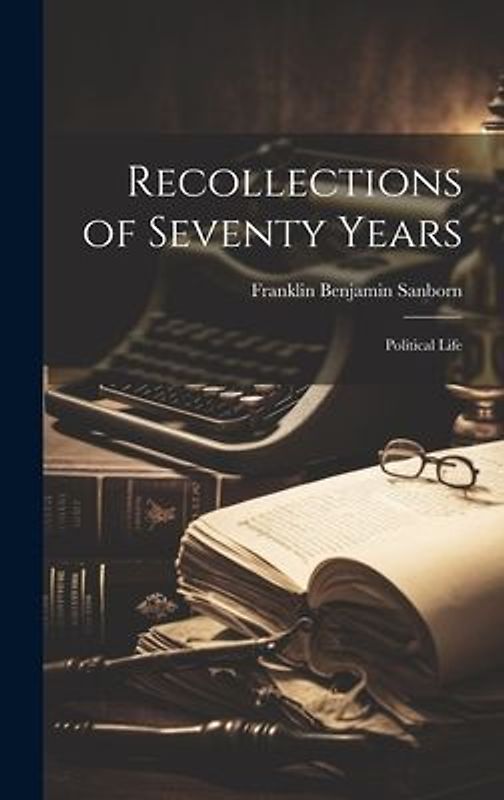 Recollections of Seventy Years: Political Life